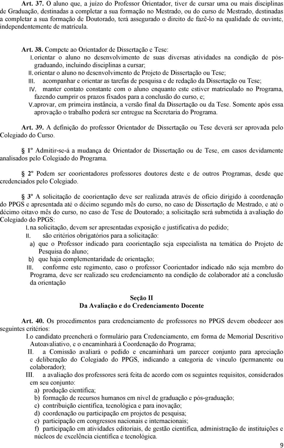 a sua formação de Doutorado, terá assegurado o direito de fazê-lo na qualidade de ouvinte, independentemente de matrícula. Art. 38. Compete ao Orientador de Dissertação e Tese: I.