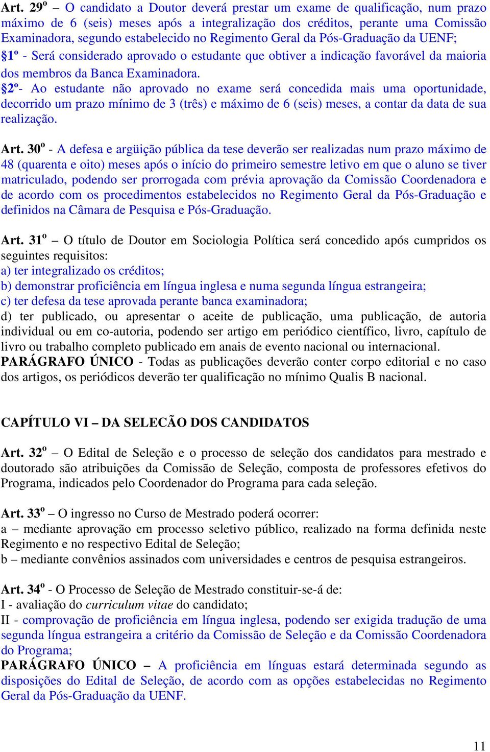 2º- Ao estudante não aprovado no exame será concedida mais uma oportunidade, decorrido um prazo mínimo de 3 (três) e máximo de 6 (seis) meses, a contar da data de sua realização. Art.