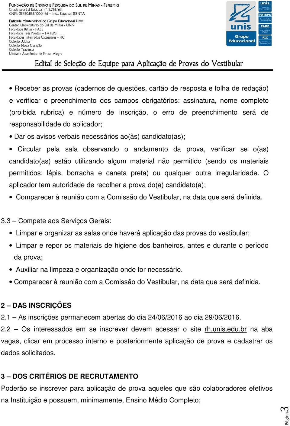 o(as) candidato(as) estão utilizando algum material não permitido (sendo os materiais permitidos: lápis, borracha e caneta preta) ou qualquer outra irregularidade.