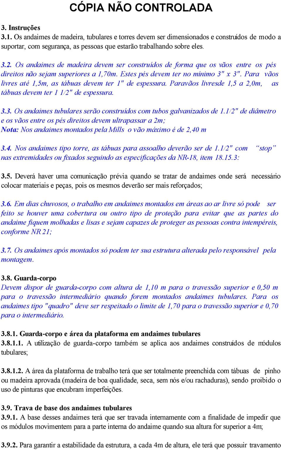 Para vãos livres até 1,m, as tábuas devem ter 1" de espessura. Paravãos livresde 1, a 2,0m, as tábuas devem ter 1 1/2" de espessura. 3.