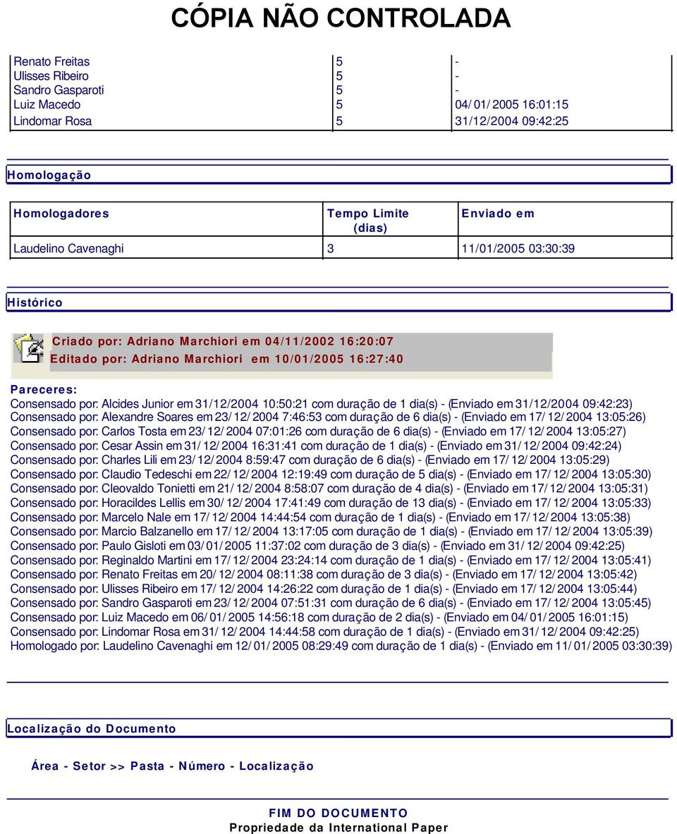 com duração de 1 dia(s) (Enviado em 31/12/2004 09:42:23) Consensado por: Alexandre Soares em 23/ 12/ 2004 7:46:3 com duração de 6 dia(s) (Enviado em 17/ 12/ 2004 13:0:26) Consensado por: Carlos Tosta