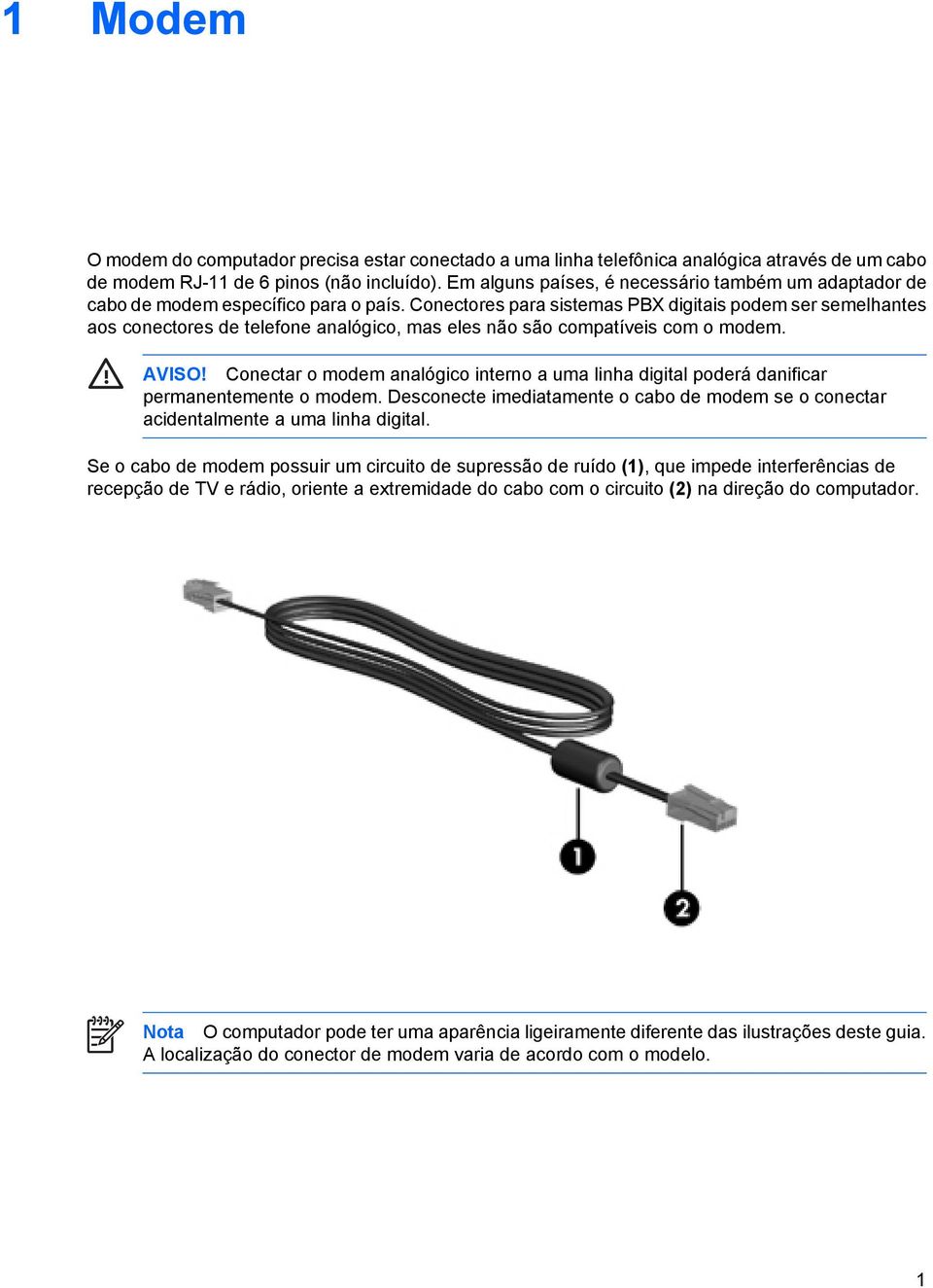 Conectores para sistemas PBX digitais podem ser semelhantes aos conectores de telefone analógico, mas eles não são compatíveis com o modem. AVISO!