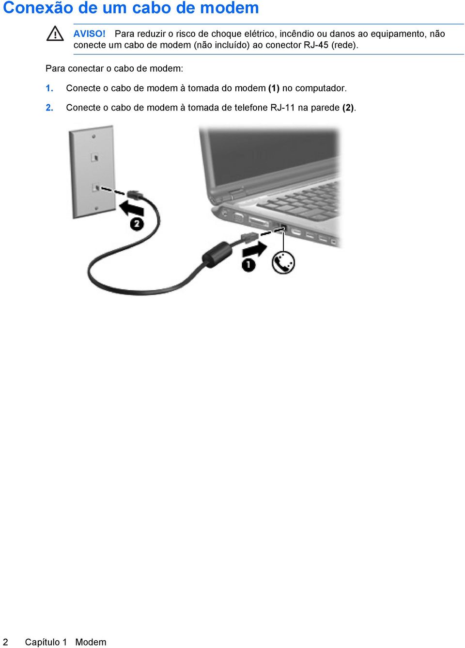 cabo de modem (não incluído) ao conector RJ-45 (rede). Para conectar o cabo de modem: 1.