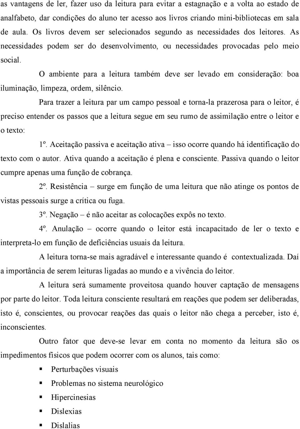 O ambiente para a leitura também deve ser levado em consideração: boa iluminação, limpeza, ordem, silêncio.