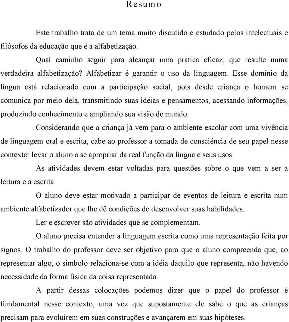 Esse domínio da língua está relacionado com a participação social, pois desde criança o homem se comunica por meio dela, transmitindo suas idéias e pensamentos, acessando informações, produzindo