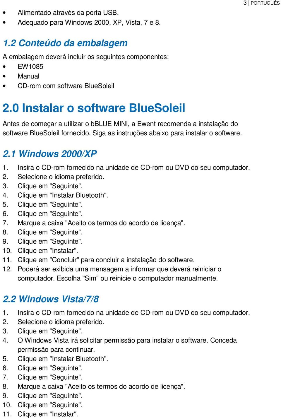 0 Instalar o software BlueSoleil Antes de começar a utilizar o bblue MINI, a Ewent recomenda a instalação do software BlueSoleil fornecido. Siga as instruções abaixo para instalar o software. 2.