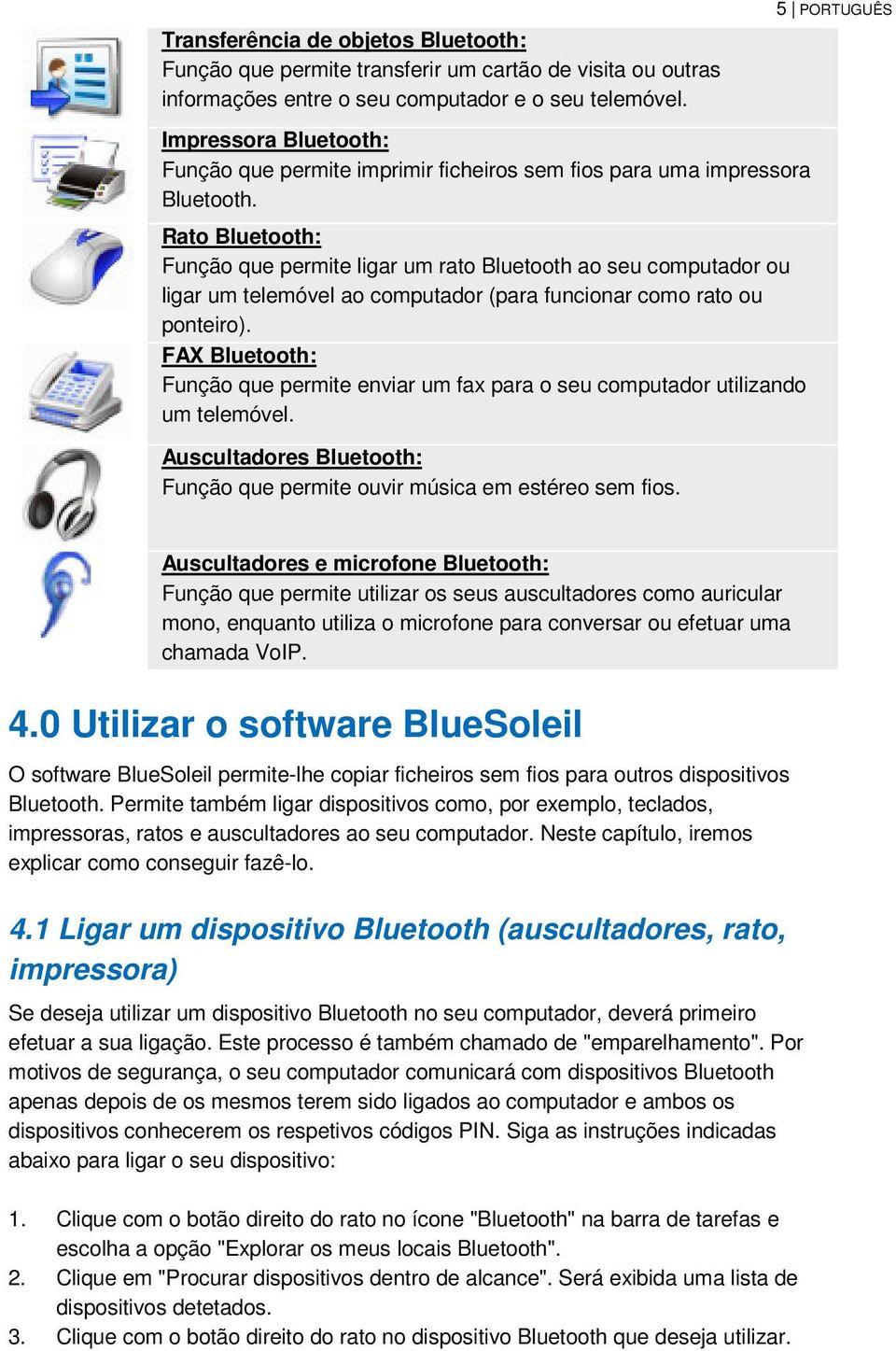 Rato Bluetooth: Função que permite ligar um rato Bluetooth ao seu computador ou ligar um telemóvel ao computador (para funcionar como rato ou ponteiro).