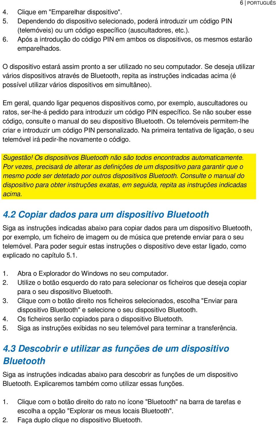 Se deseja utilizar vários dispositivos através de Bluetooth, repita as instruções indicadas acima (é possível utilizar vários dispositivos em simultâneo).