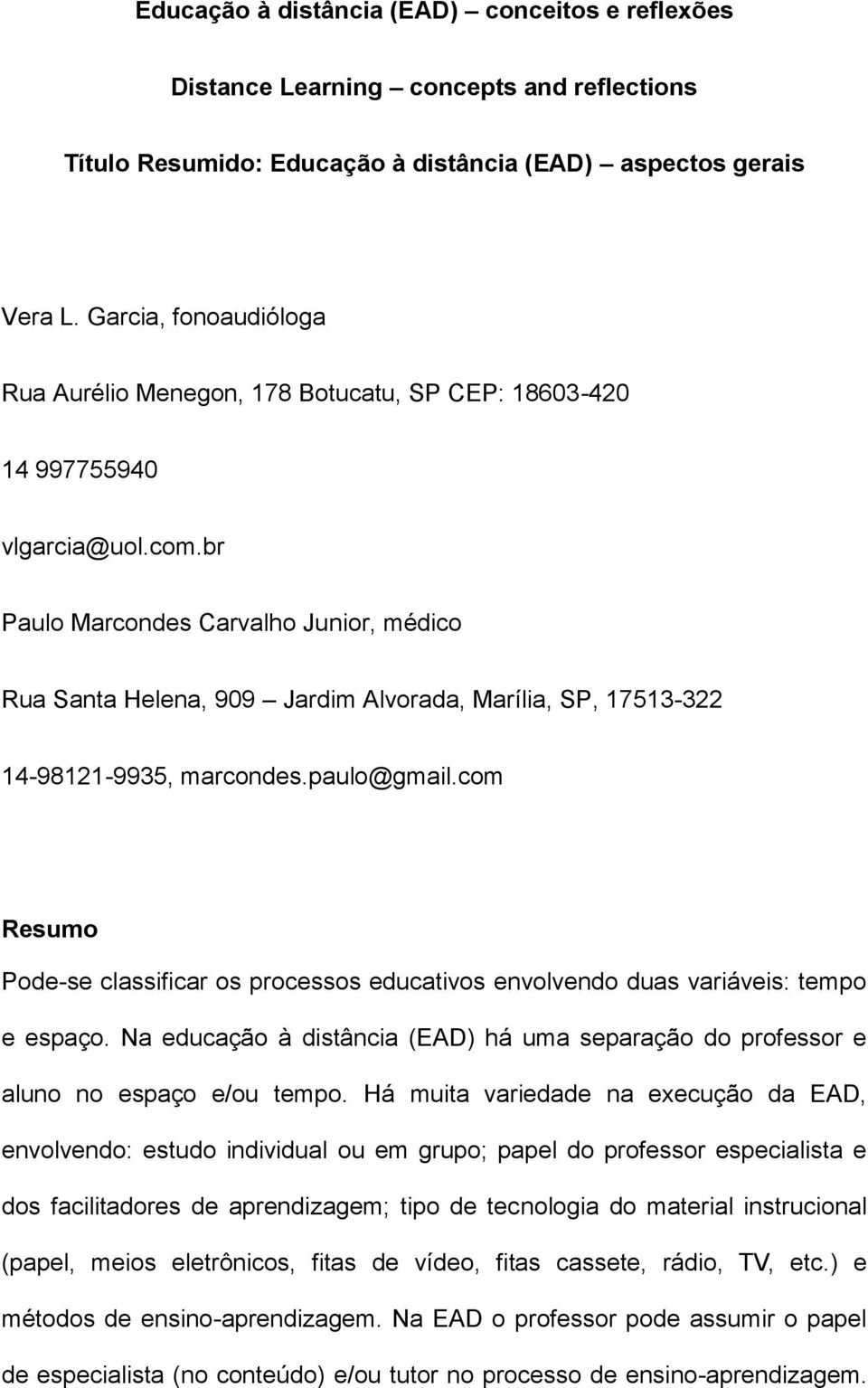 br Paulo Marcondes Carvalho Junior, médico Rua Santa Helena, 909 Jardim Alvorada, Marília, SP, 17513-322 14-98121-9935, marcondes.paulo@gmail.