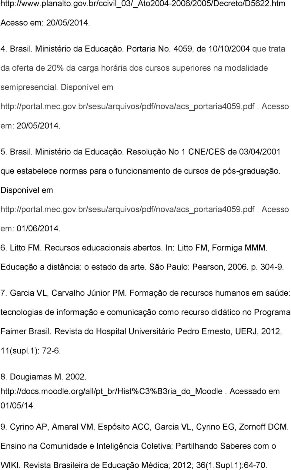 5. Brasil. Ministério da Educação. Resolução No 1 CNE/CES de 03/04/2001 que estabelece normas para o funcionamento de cursos de pós-graduação. Disponível em http://portal.mec.gov.