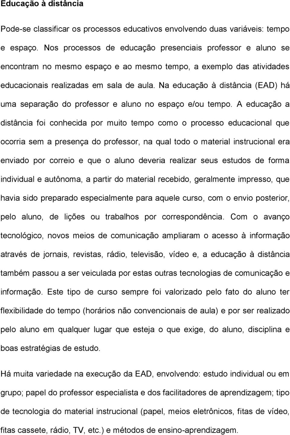 Na educação à distância (EAD) há uma separação do professor e aluno no espaço e/ou tempo.