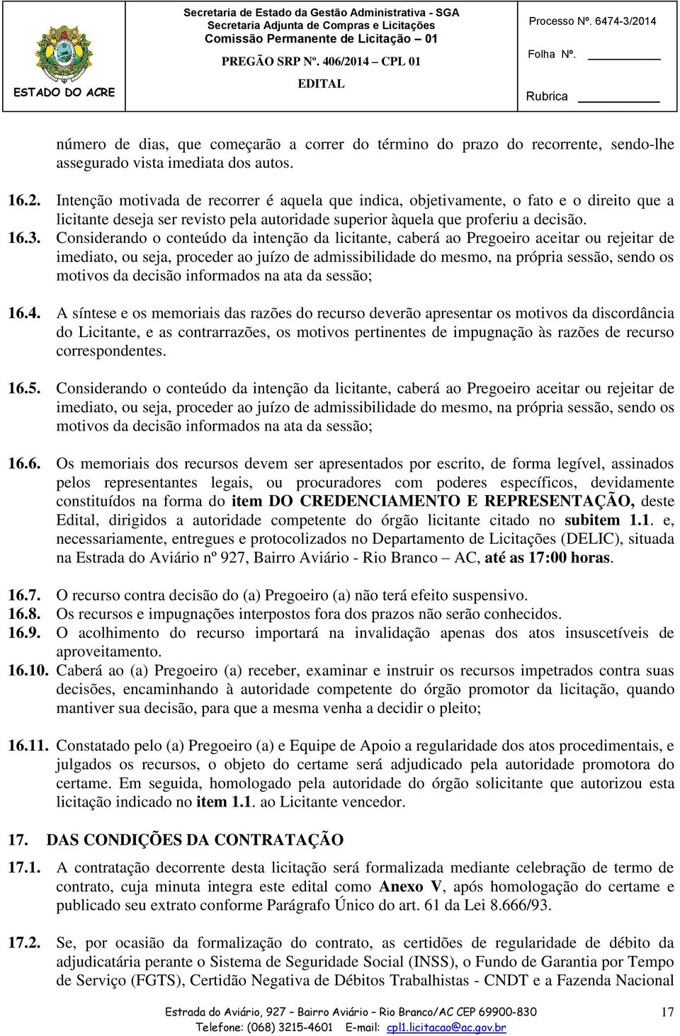 Considerando o conteúdo da intenção da licitante, caberá ao Pregoeiro aceitar ou rejeitar de imediato, ou seja, proceder ao juízo de admissibilidade do mesmo, na própria sessão, sendo os motivos da