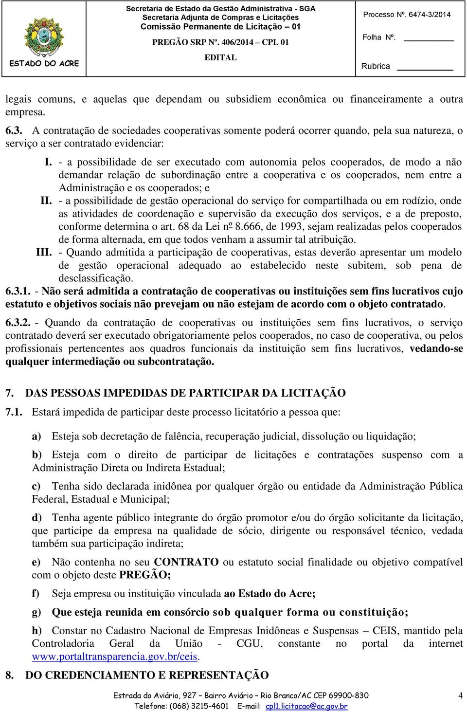 - a possibilidade de ser executado com autonomia pelos cooperados, de modo a não demandar relação de subordinação entre a cooperativa e os cooperados, nem entre a Administração e os cooperados; e II.