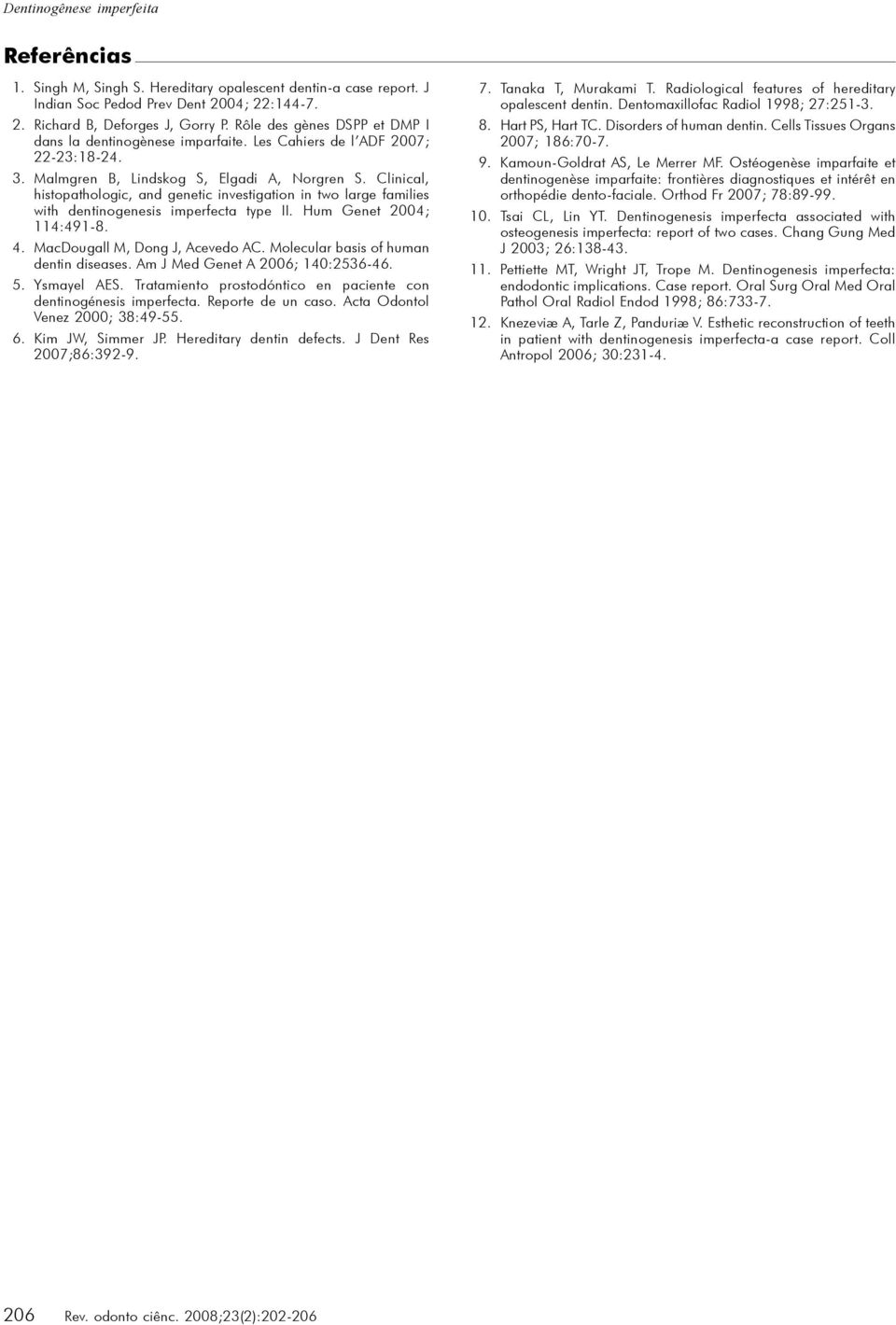 Clinical, histopathologic, and genetic investigation in two large families with dentinogenesis imperfecta type II. Hum Genet 2004; 114:491-8. 4. MacDougall M, Dong J, Acevedo AC.