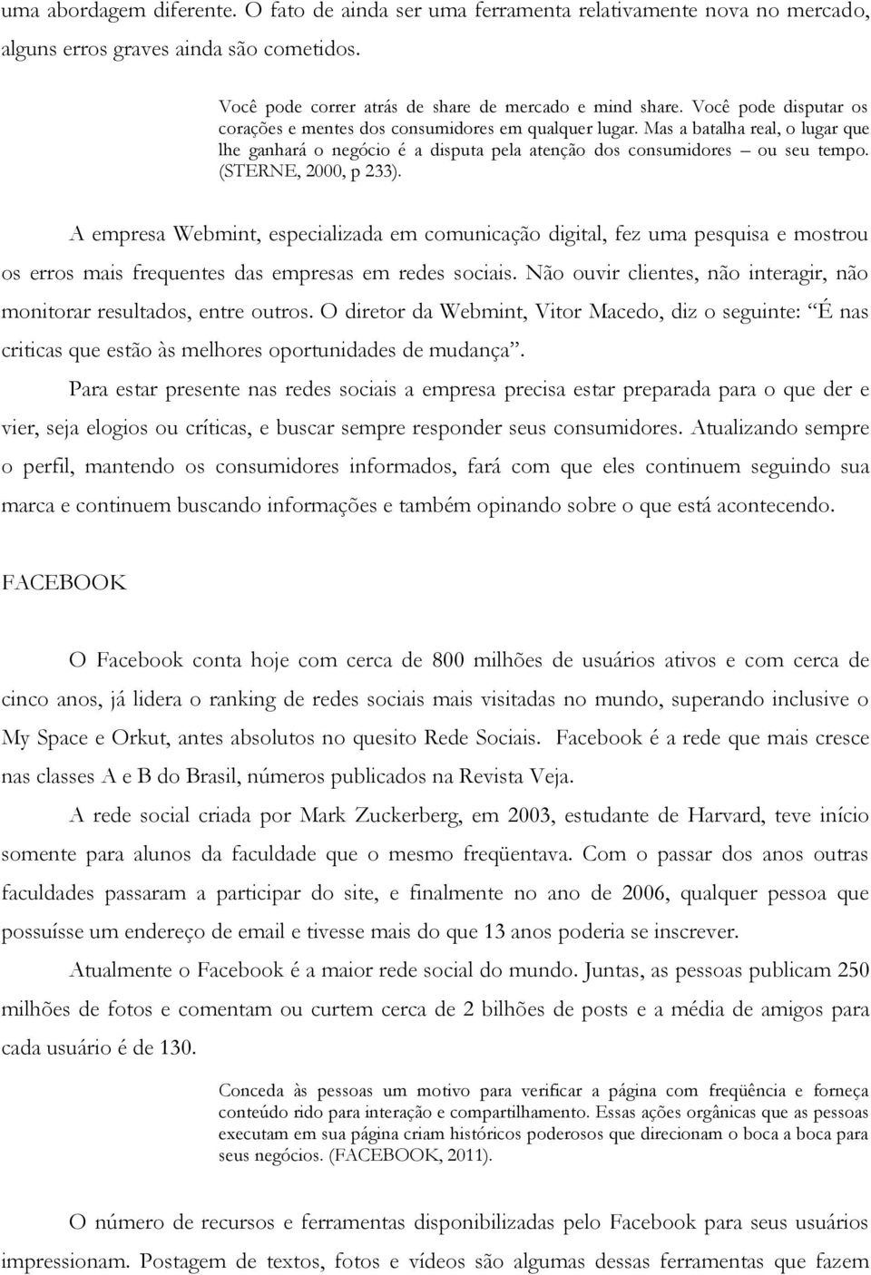 (STERNE, 2000, p 233). A empresa Webmint, especializada em comunicação digital, fez uma pesquisa e mostrou os erros mais frequentes das empresas em redes sociais.