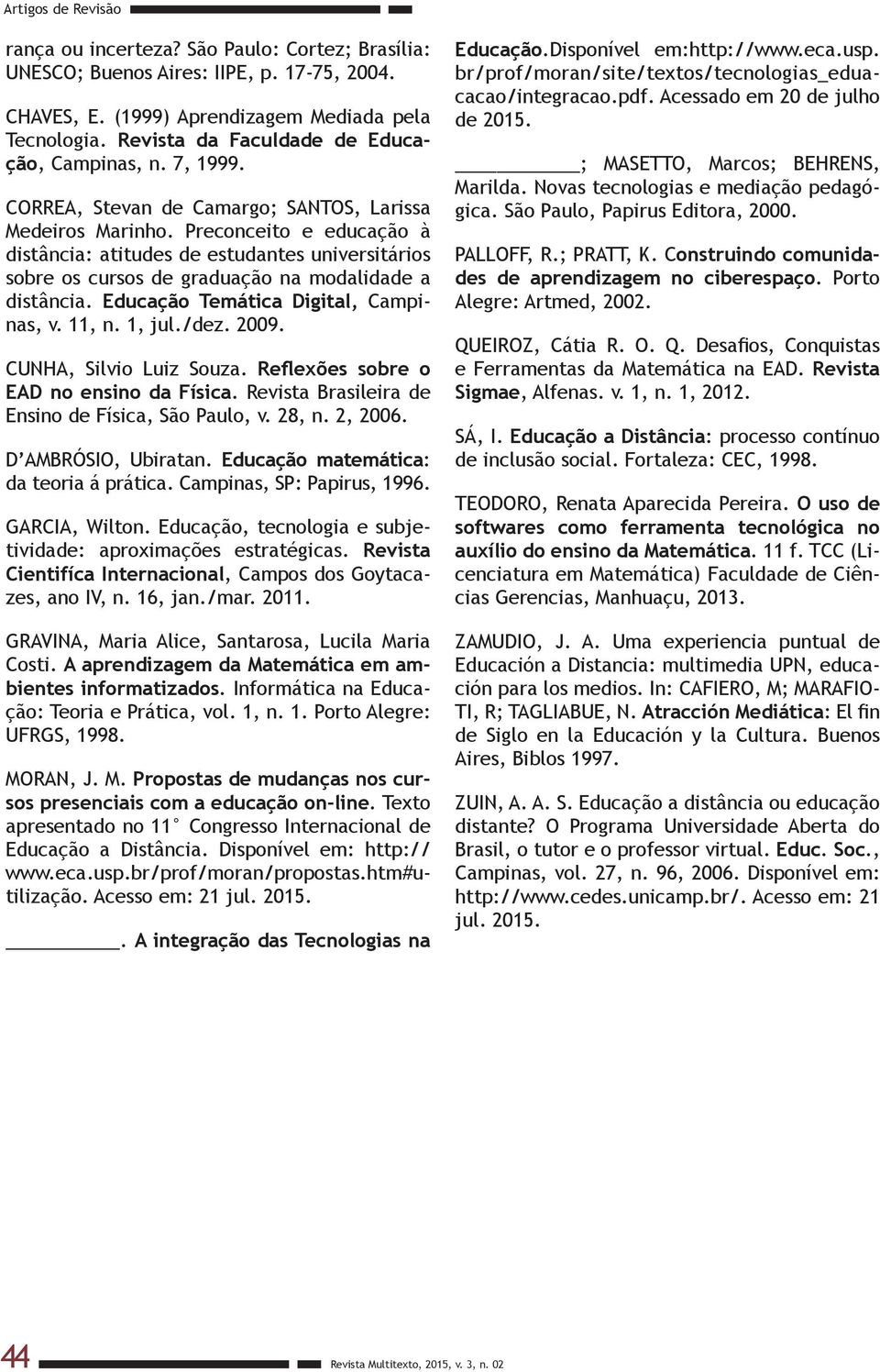 Educação Temática Digital, Campinas, v. 11, n. 1, jul./dez. 2009. CUNHA, Silvio Luiz Souza. Reflexões sobre o EAD no ensino da Física. Revista Brasileira de Ensino de Física, São Paulo, v. 28, n.