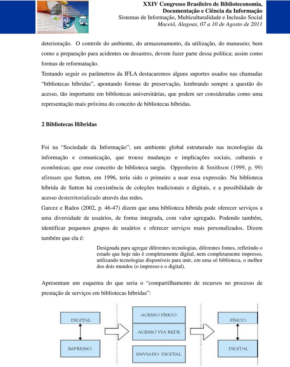 Tentando seguir os parâmetros da IFLA destacaremos alguns suportes usados nas chamadas bibliotecas híbridas, apontando formas de preservação, lembrando sempre a questão do acesso, tão importante em