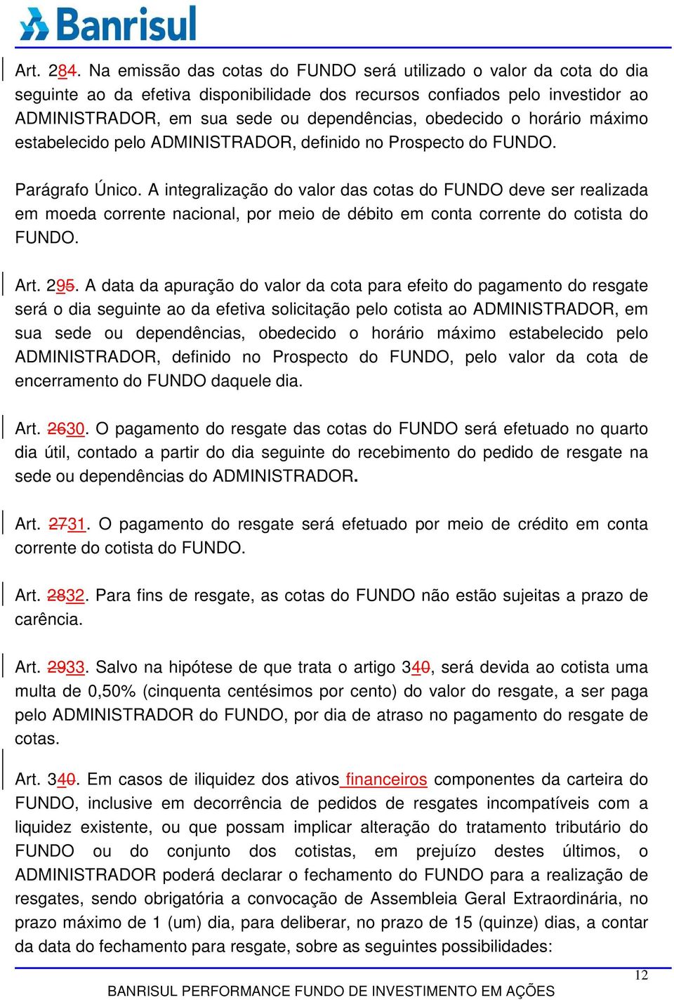 obedecido o horário máximo estabelecido pelo ADMINISTRADOR, definido no Prospecto do FUNDO. Parágrafo Único.