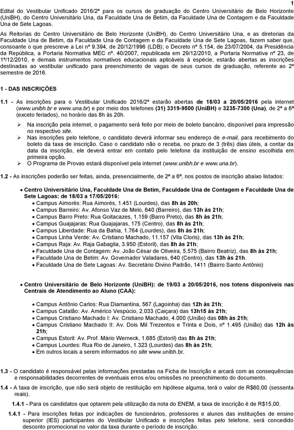 As Reitorias do Centro Universitário de Belo Horizonte (UniBH), do Centro Universitário Una, e as diretorias da Faculdade Una de Betim, da Faculdade Una de Contagem e da Faculdade Una de Sete Lagoas,