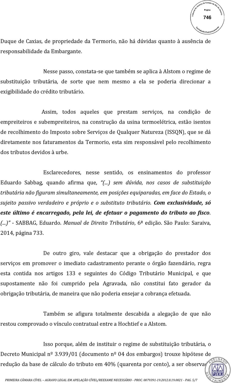 Assim, todos aqueles que prestam serviços, na condição de empreiteiros e subempreiteiros, na construção da usina termoelétrica, estão isentos de recolhimento do Imposto sobre Serviços de Qualquer