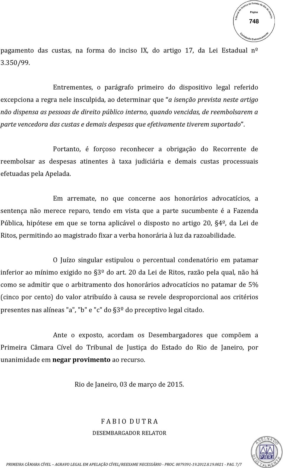 interno, quando vencidas, de reembolsarem a parte vencedora das custas e demais despesas que efetivamente tiverem suportado.