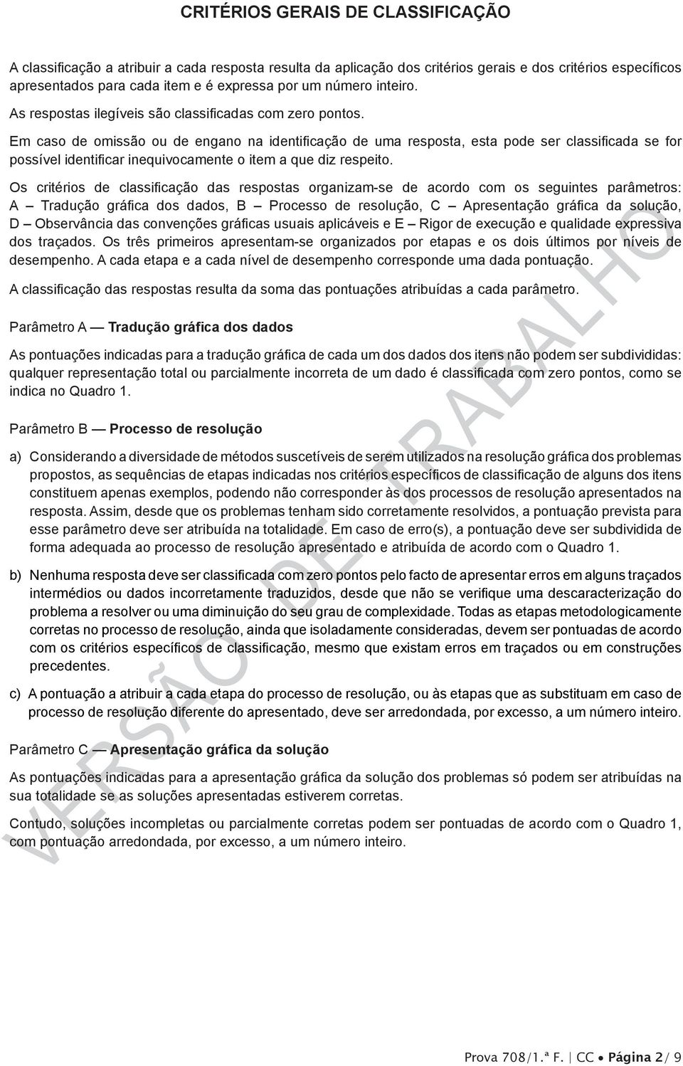 Em caso de omissão ou de engano na identificação de uma resposta, esta pode ser classificada se for possível identificar inequivocamente o item a que diz respeito.