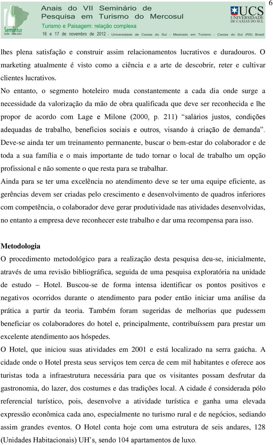 (2000, p. 211) salários justos, condições adequadas de trabalho, benefícios sociais e outros, visando à criação de demanda.