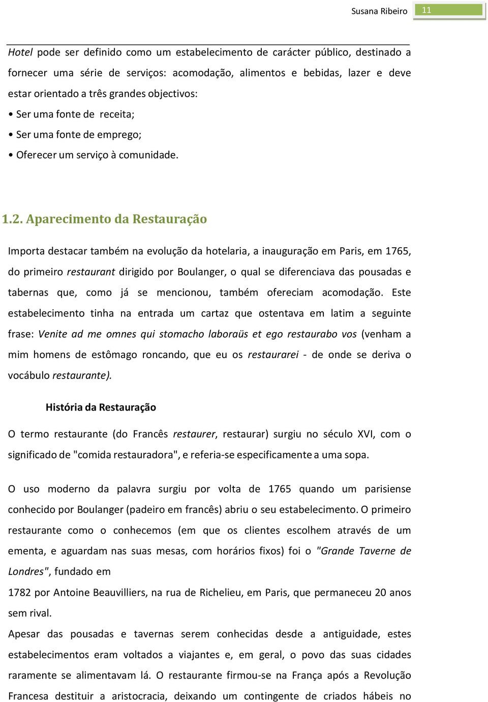 Aparecimento da Restauração Importa destacar também na evolução da hotelaria, a inauguração em Paris, em 1765, do primeiro restaurant dirigido por Boulanger, o qual se diferenciava das pousadas e