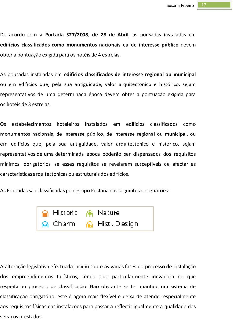 As pousadas instaladas em edifícios classificados de interesse regional ou municipal ou em edifícios que, pela sua antiguidade, valor arquitectónico e histórico, sejam representativos de uma