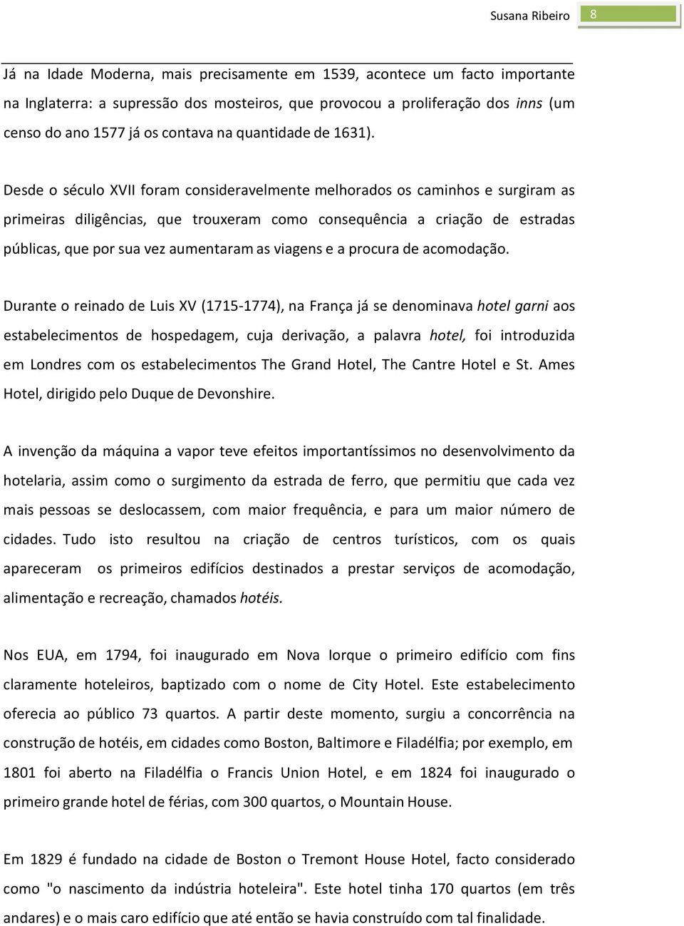 Desde o século XVII foram consideravelmente melhorados os caminhos e surgiram as primeiras diligências, que trouxeram como consequência a criação de estradas públicas, que por sua vez aumentaram as