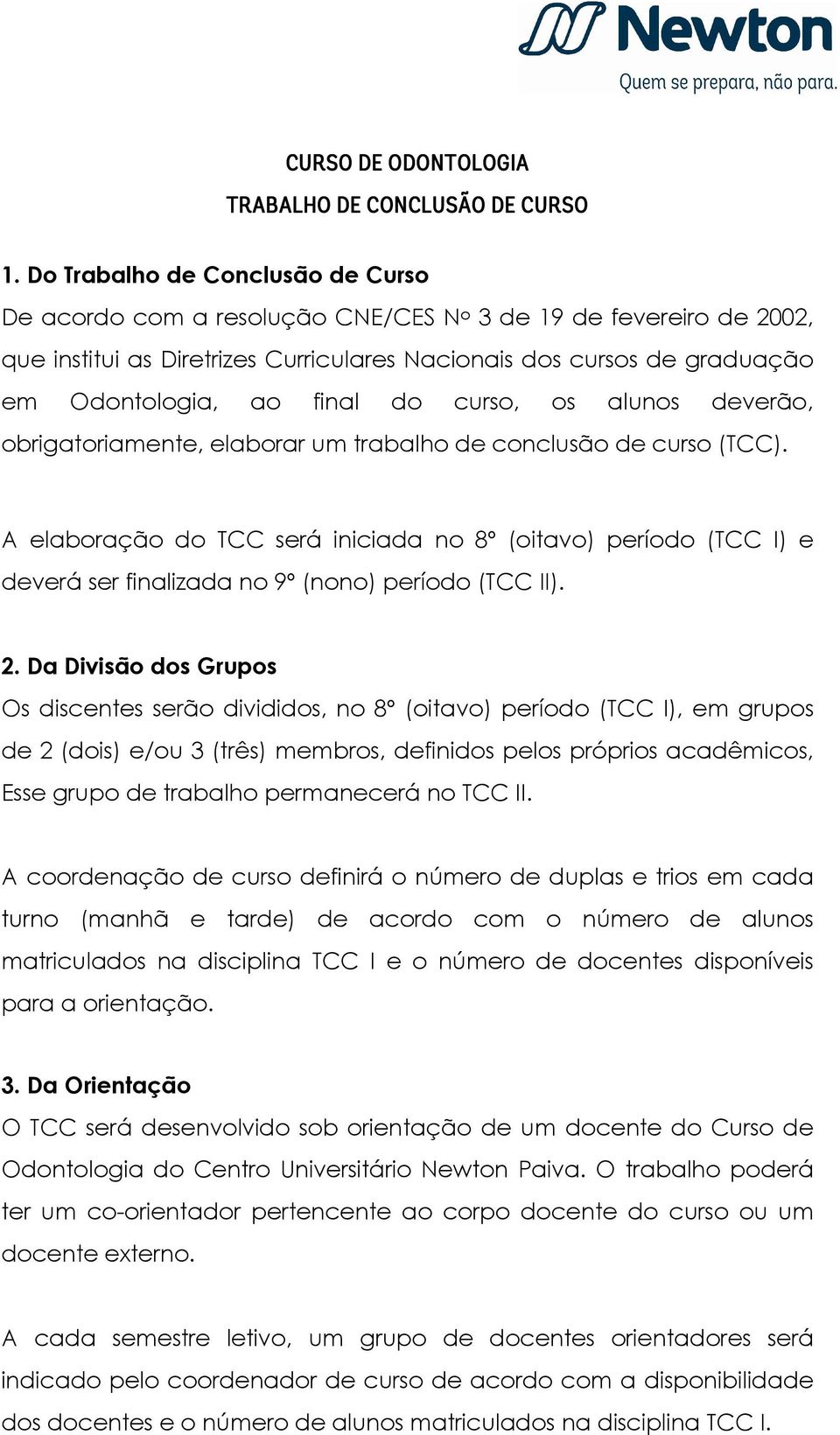 final do curso, os alunos deverão, obrigatoriamente, elaborar um trabalho de conclusão de curso (TCC).