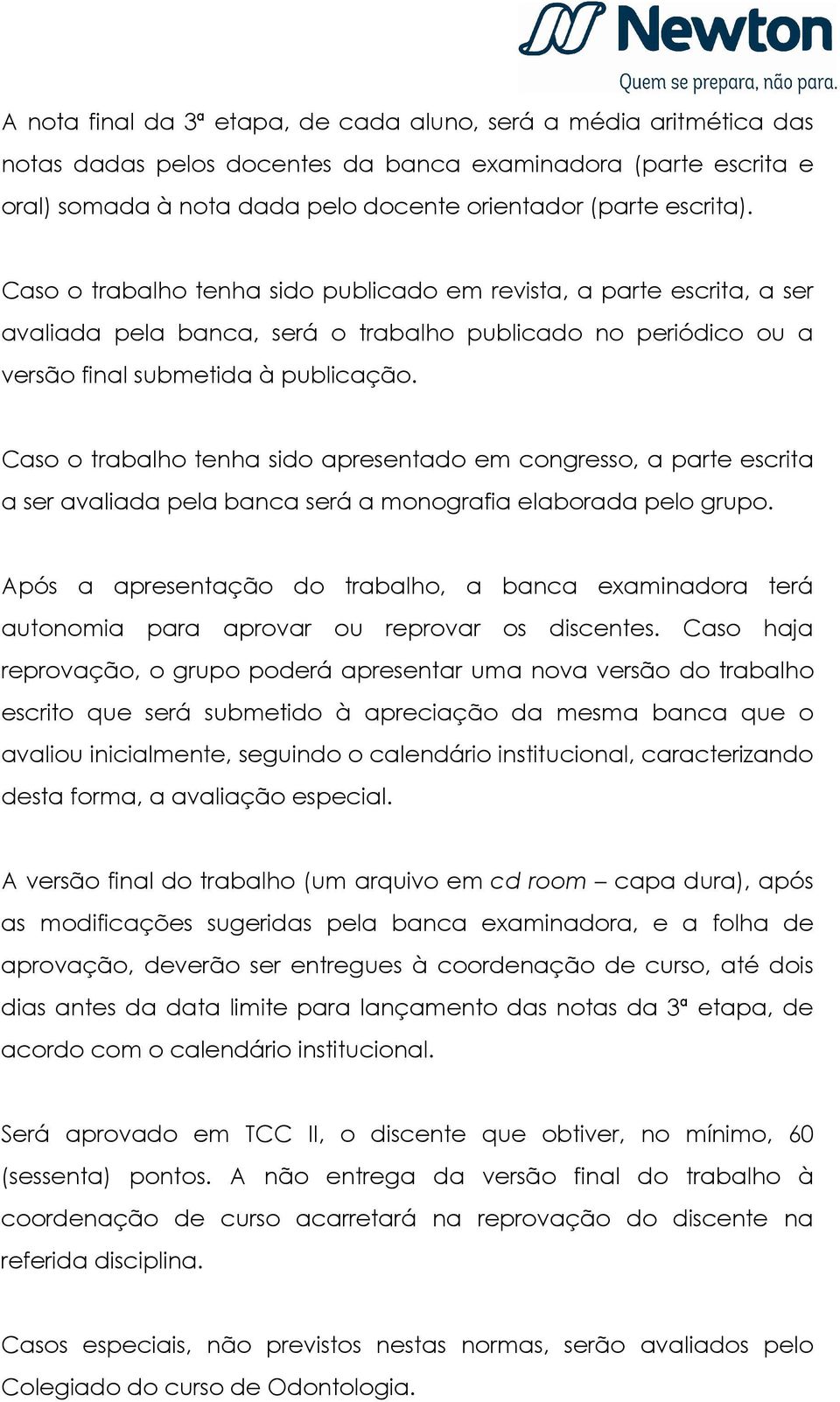 Caso o trabalho tenha sido apresentado em congresso, a parte escrita a ser avaliada pela banca será a monografia elaborada pelo grupo.