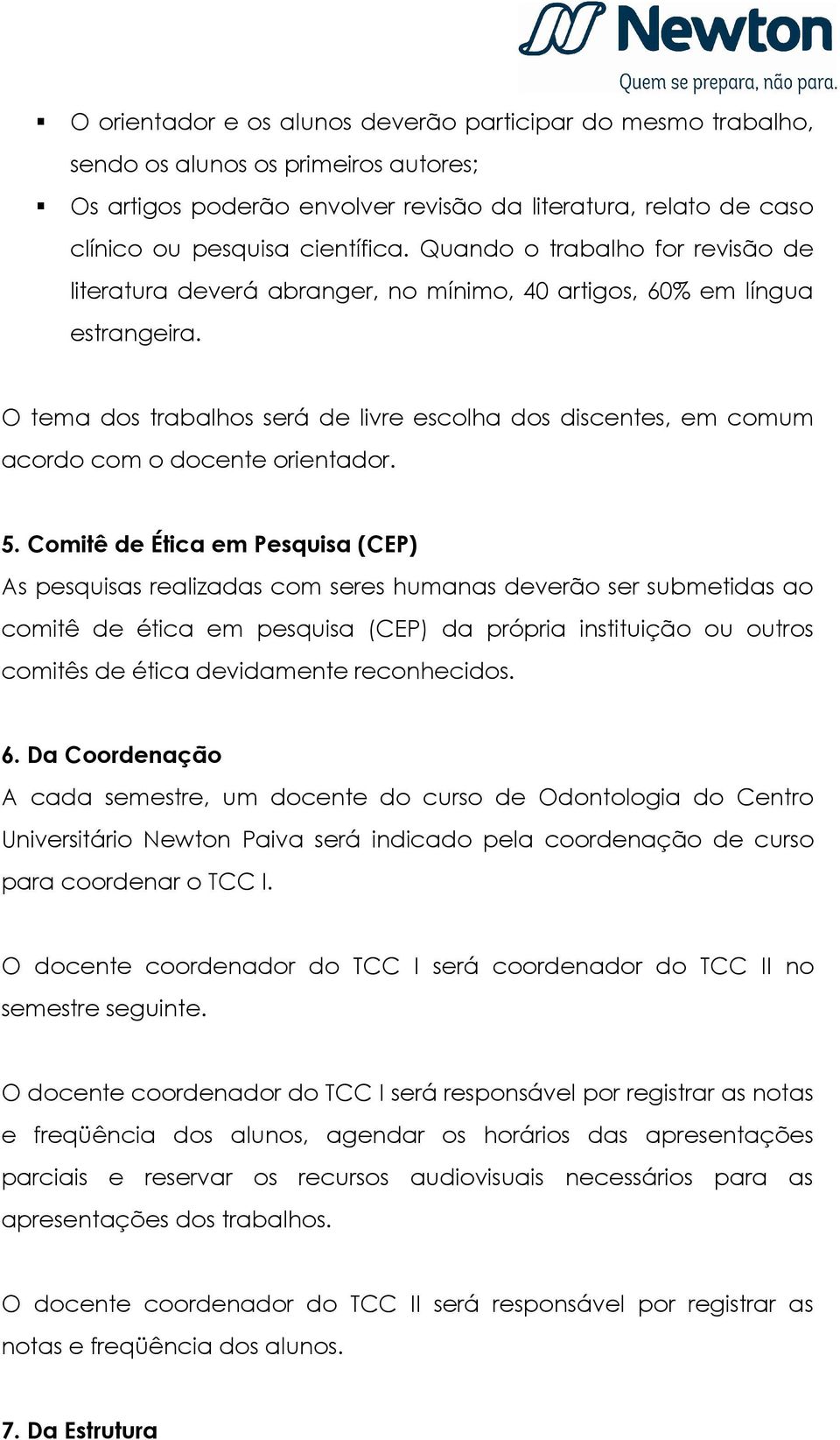 O tema dos trabalhos será de livre escolha dos discentes, em comum acordo com o docente orientador. 5.