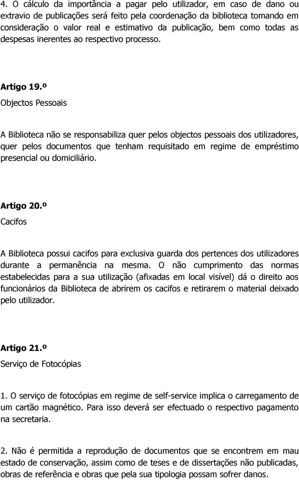 º Objectos Pessoais A Biblioteca não se responsabiliza quer pelos objectos pessoais dos utilizadores, quer pelos documentos que tenham requisitado em regime de empréstimo presencial ou domiciliário.