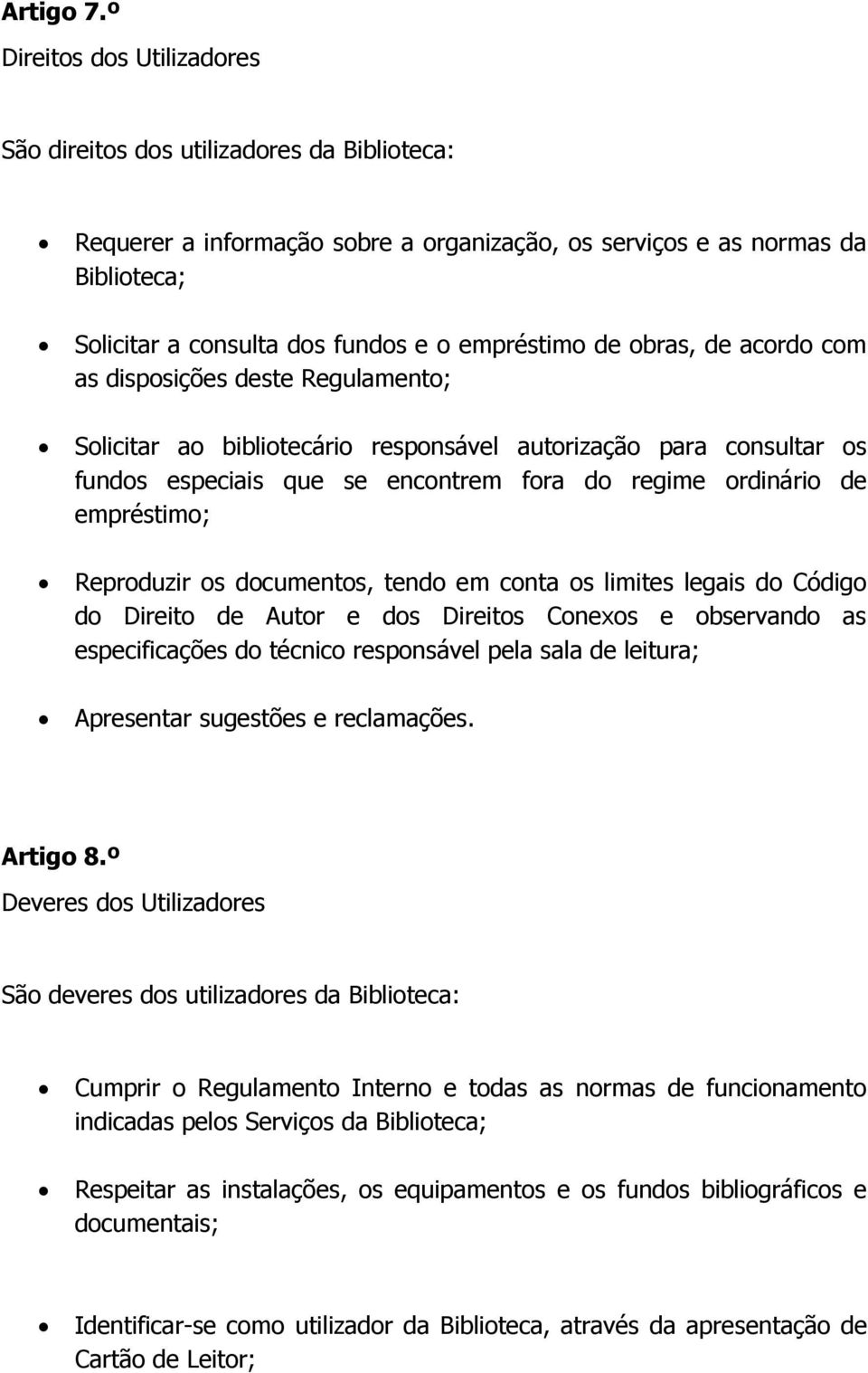 empréstimo de obras, de acordo com as disposições deste Regulamento; Solicitar ao bibliotecário responsável autorização para consultar os fundos especiais que se encontrem fora do regime ordinário de