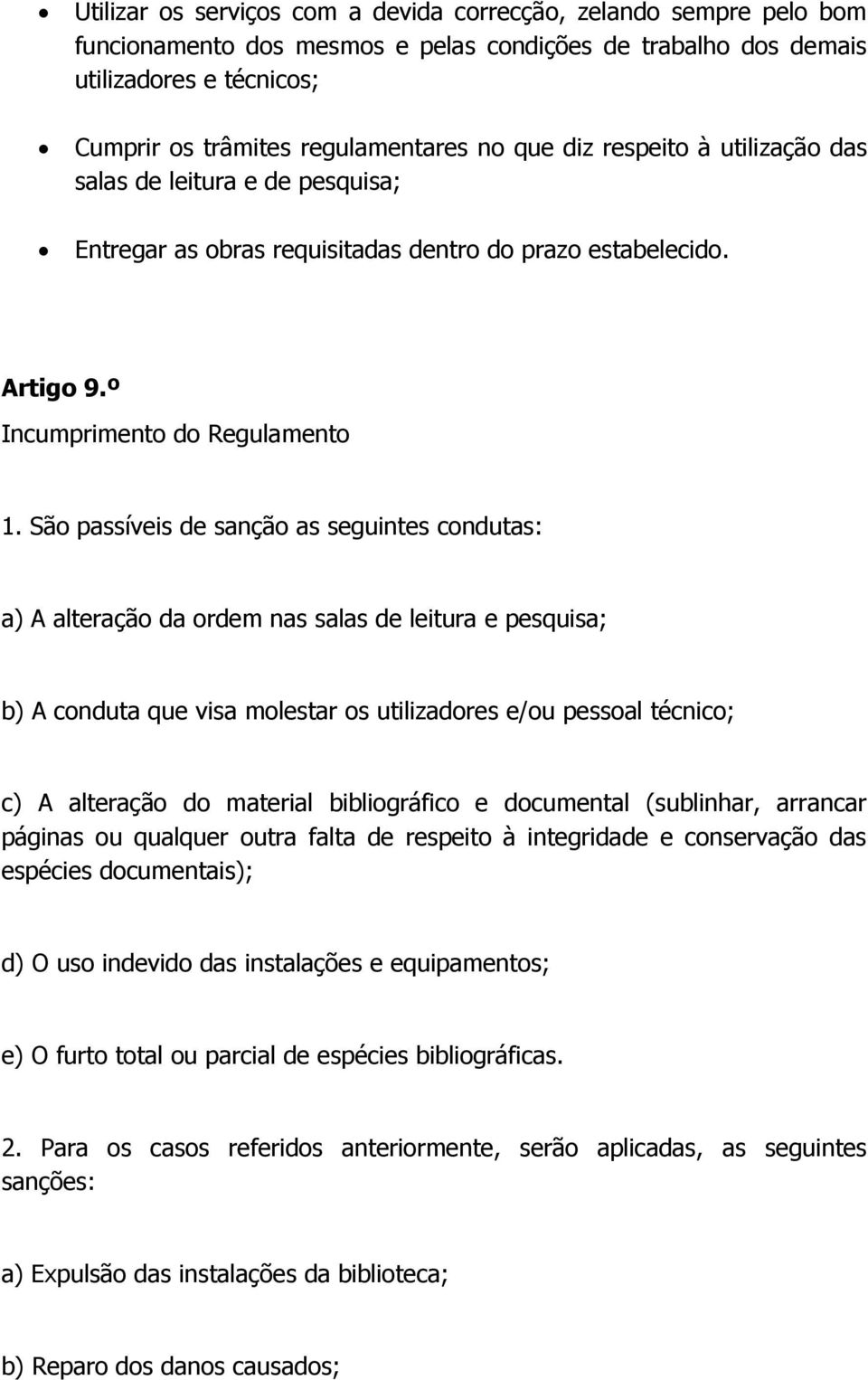 São passíveis de sanção as seguintes condutas: a) A alteração da ordem nas salas de leitura e pesquisa; b) A conduta que visa molestar os utilizadores e/ou pessoal técnico; c) A alteração do material