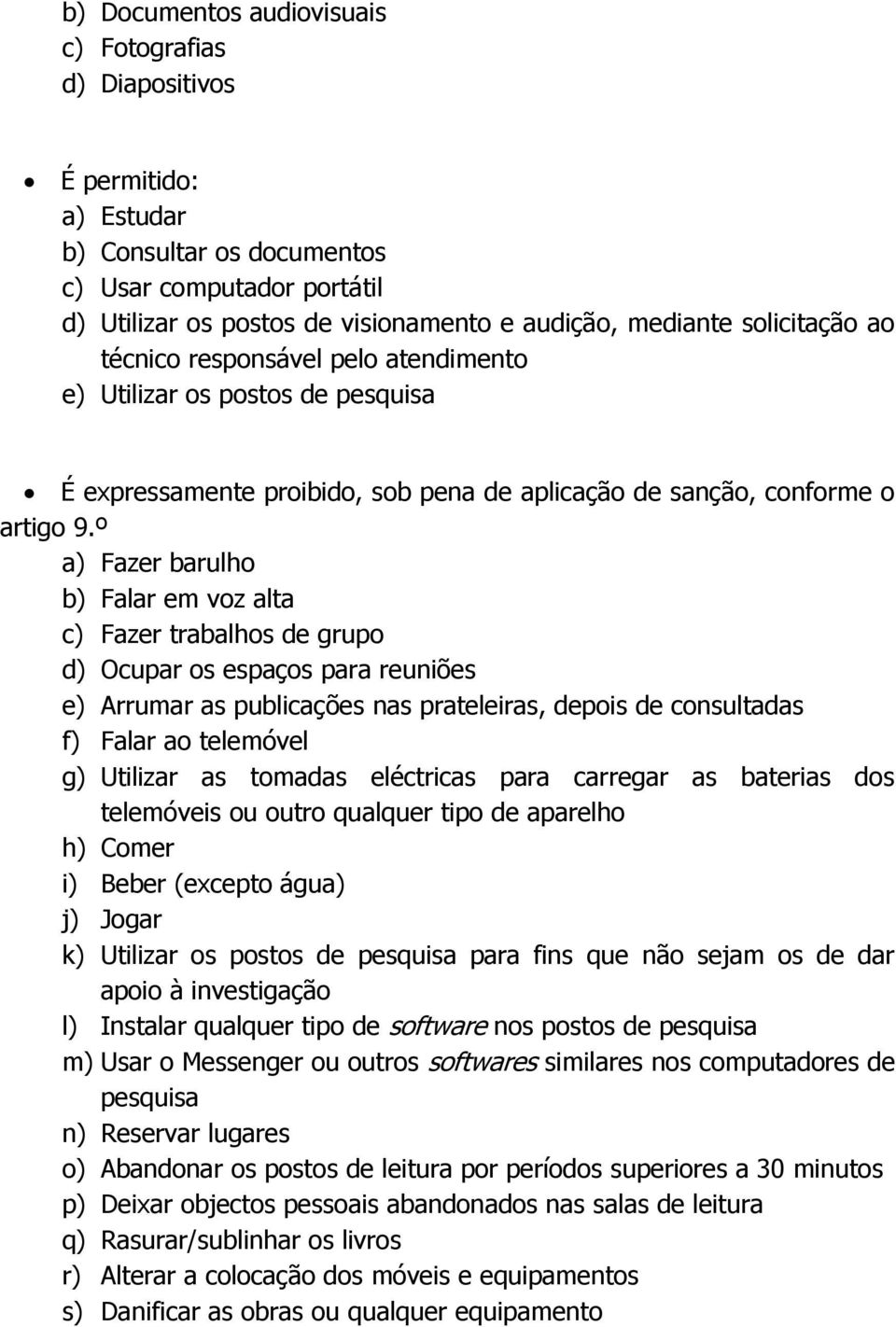 º a) Fazer barulho b) Falar em voz alta c) Fazer trabalhos de grupo d) Ocupar os espaços para reuniões e) Arrumar as publicações nas prateleiras, depois de consultadas f) Falar ao telemóvel g)