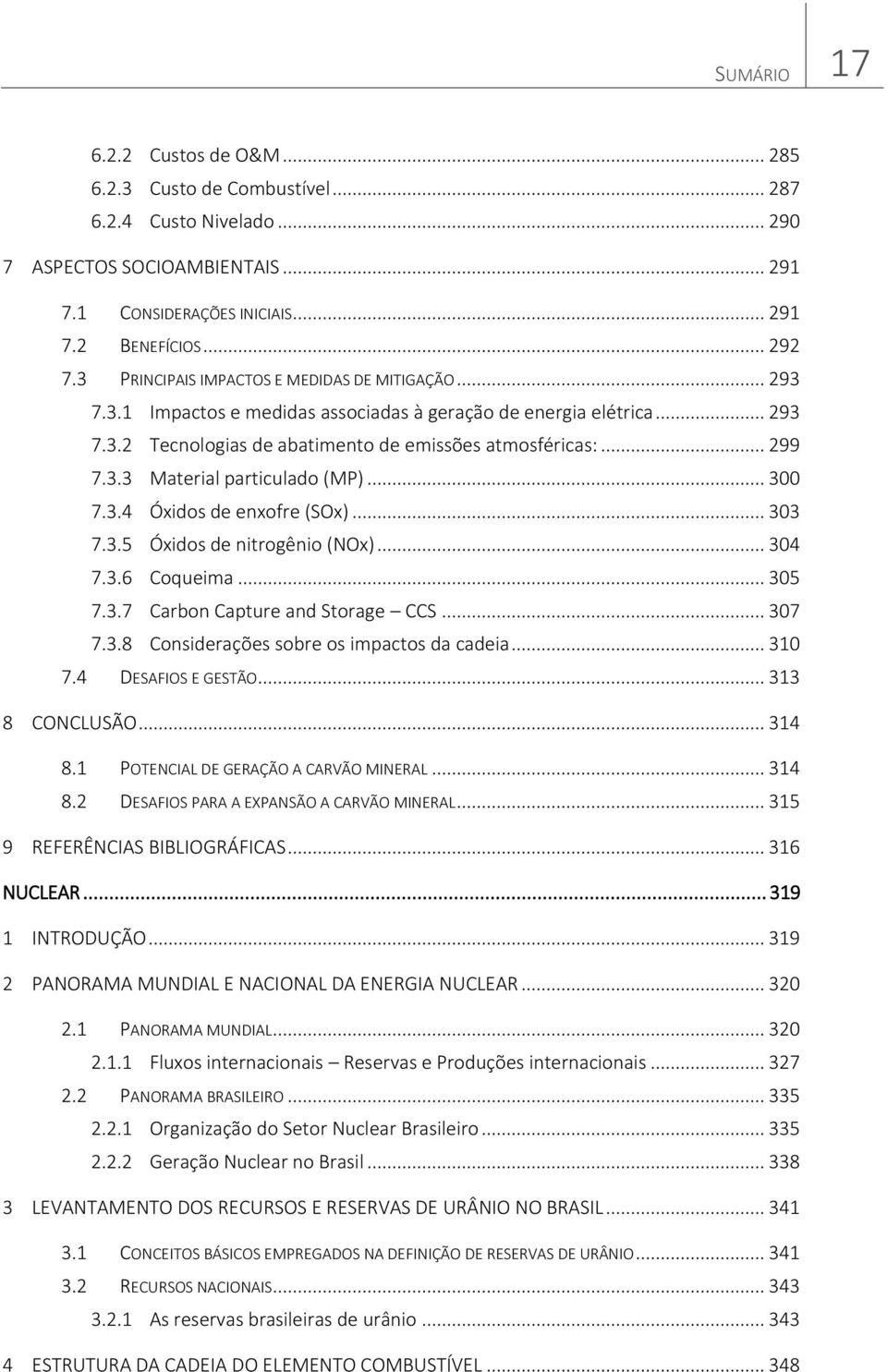 .. 300 7.3.4 Óxidos de enxofre (SOx)... 303 7.3.5 Óxidos de nitrogênio (NOx)... 304 7.3.6 Coqueima... 305 7.3.7 Carbon Capture and Storage CCS... 307 7.3.8 Considerações sobre os impactos da cadeia.