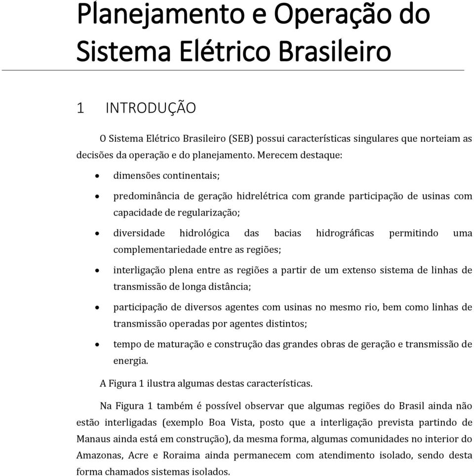 permitindo uma complementariedade entre as regiões; interligação plena entre as regiões a partir de um extenso sistema de linhas de transmissão de longa distância; participação de diversos agentes