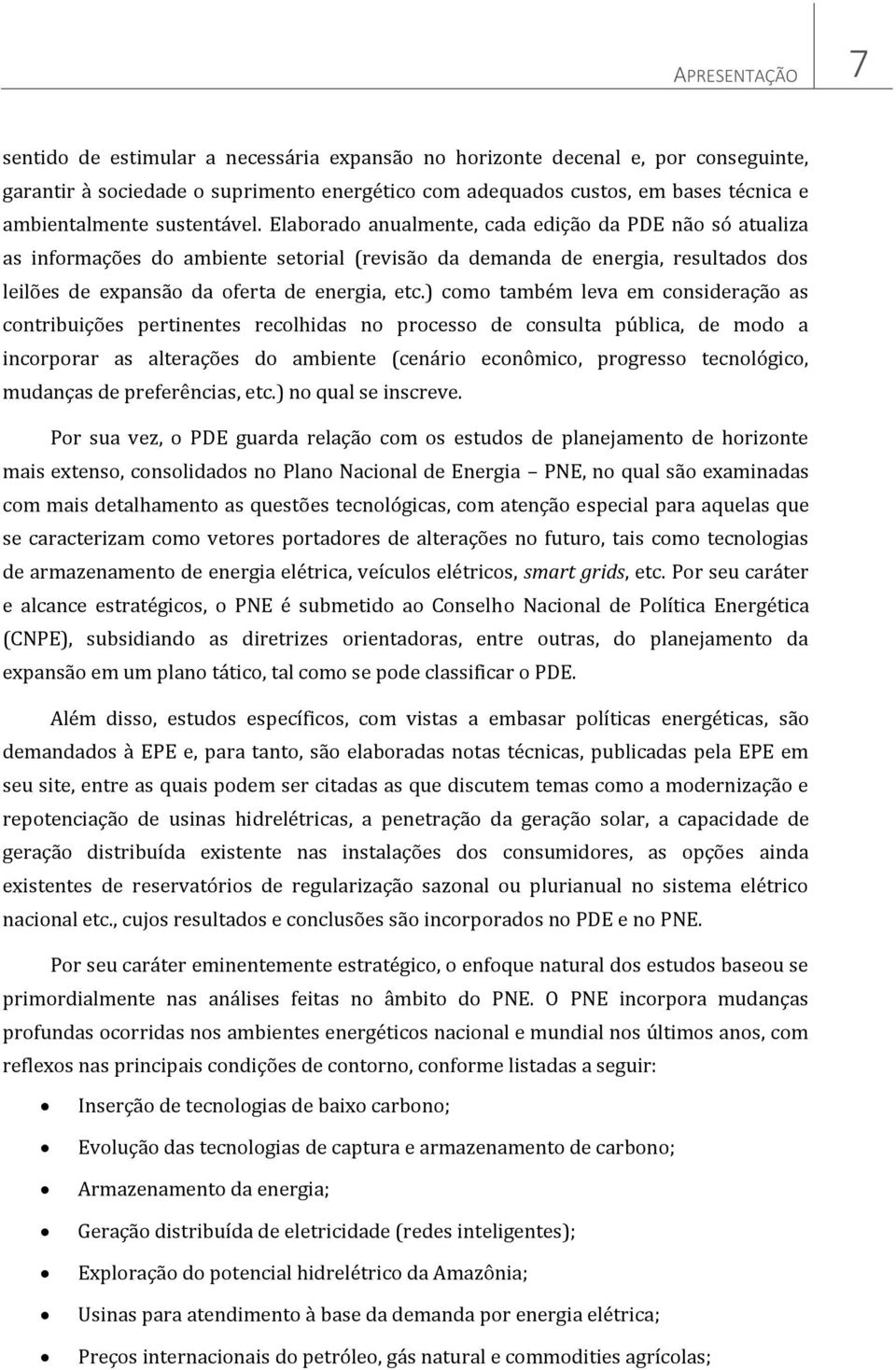 ) como também leva em consideração as contribuições pertinentes recolhidas no processo de consulta pública, de modo a incorporar as alterações do ambiente (cenário econômico, progresso tecnológico,