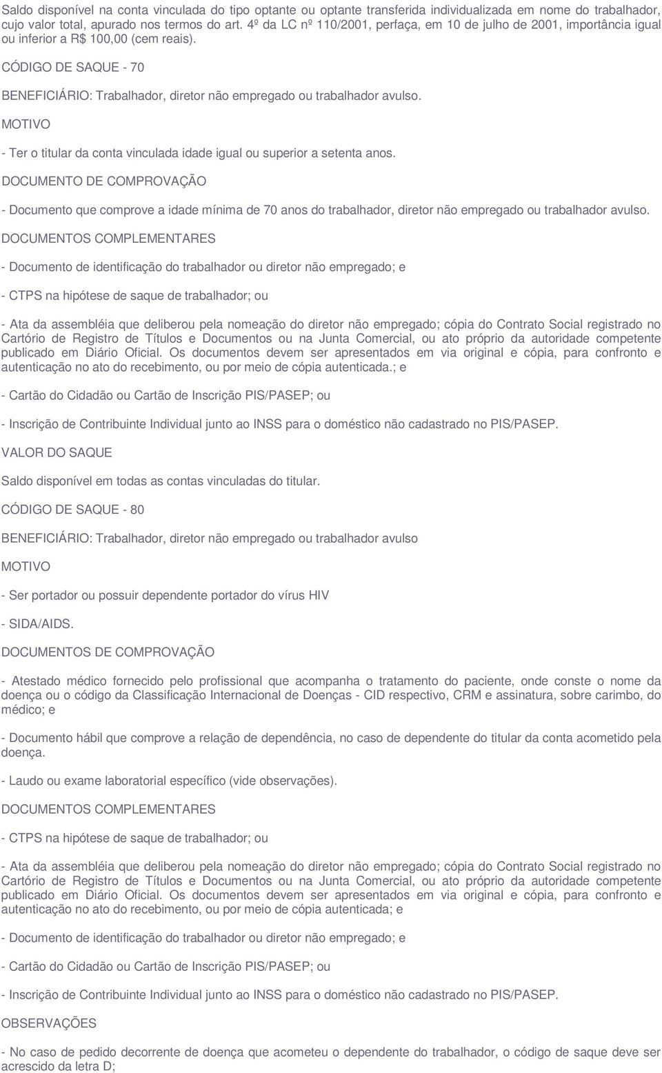 CÓDIGO DE SAQUE - 70 BENEFICIÁRIO: Trabalhador, diretor não empregado ou trabalhador avulso. - Ter o titular da conta vinculada idade igual ou superior a setenta anos.