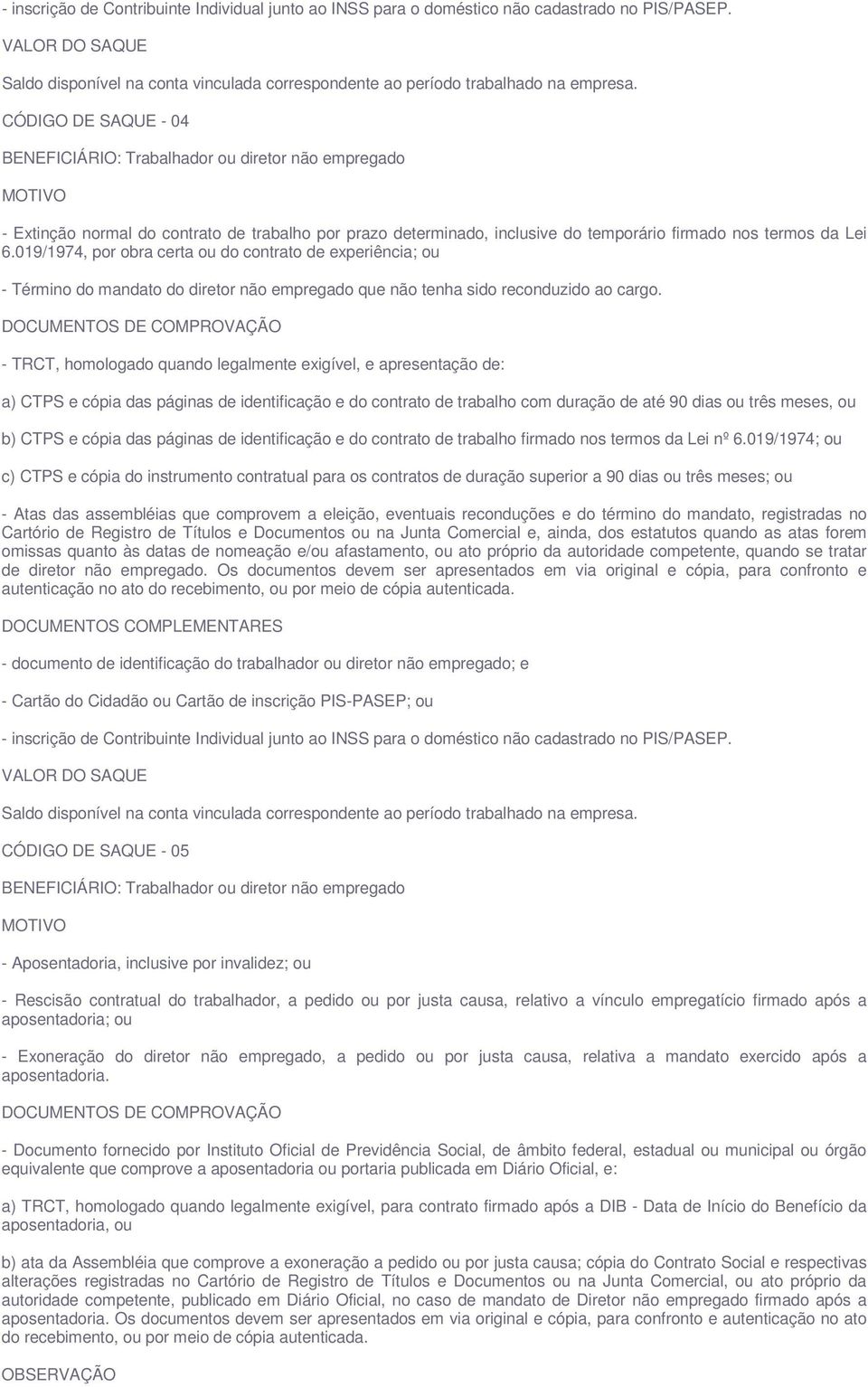 019/1974, por obra certa ou do contrato de experiência; ou - Término do mandato do diretor não empregado que não tenha sido reconduzido ao cargo.