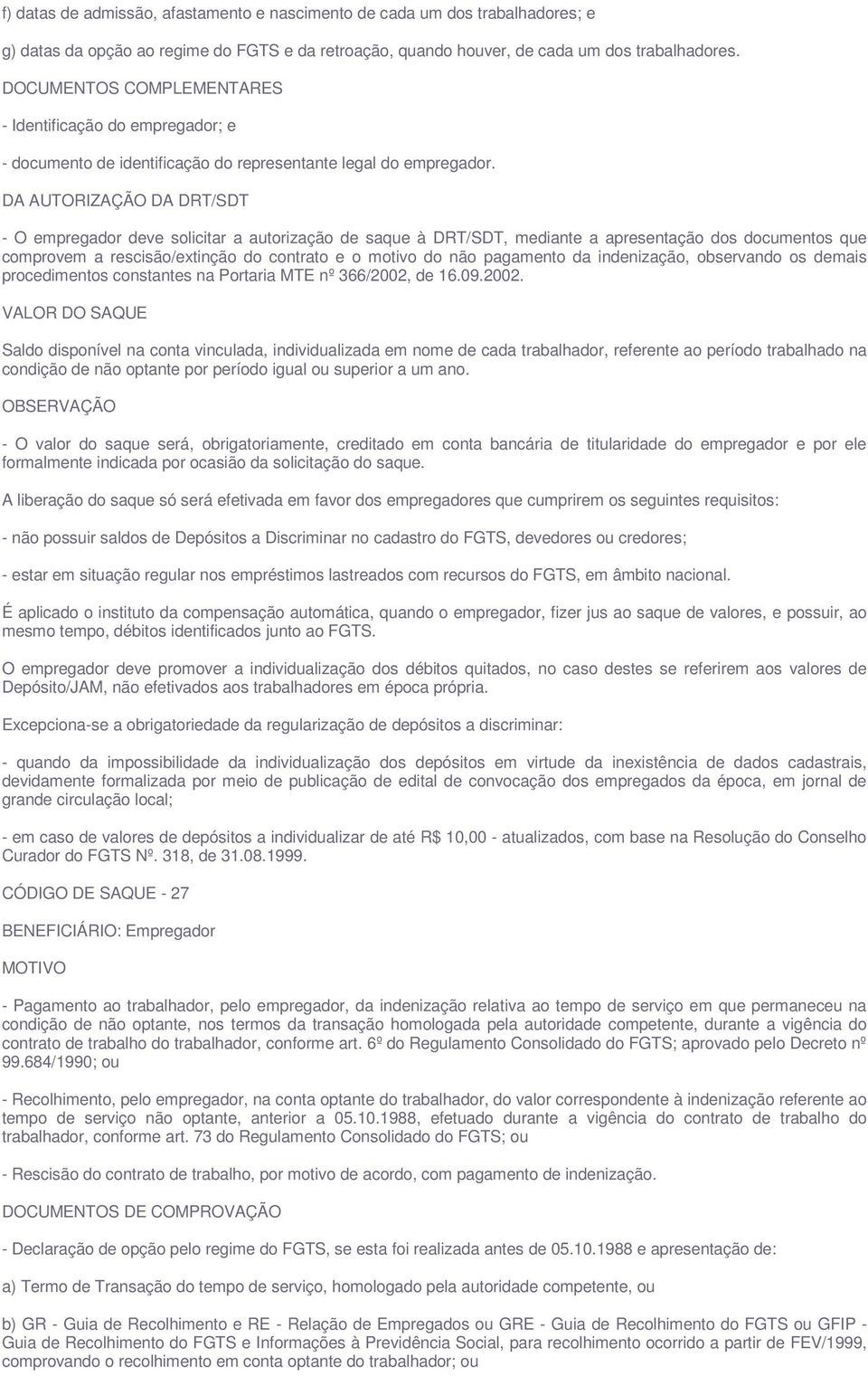 DA AUTORIZAÇÃO DA DRT/SDT - O empregador deve solicitar a autorização de saque à DRT/SDT, mediante a apresentação dos documentos que comprovem a rescisão/extinção do contrato e o motivo do não