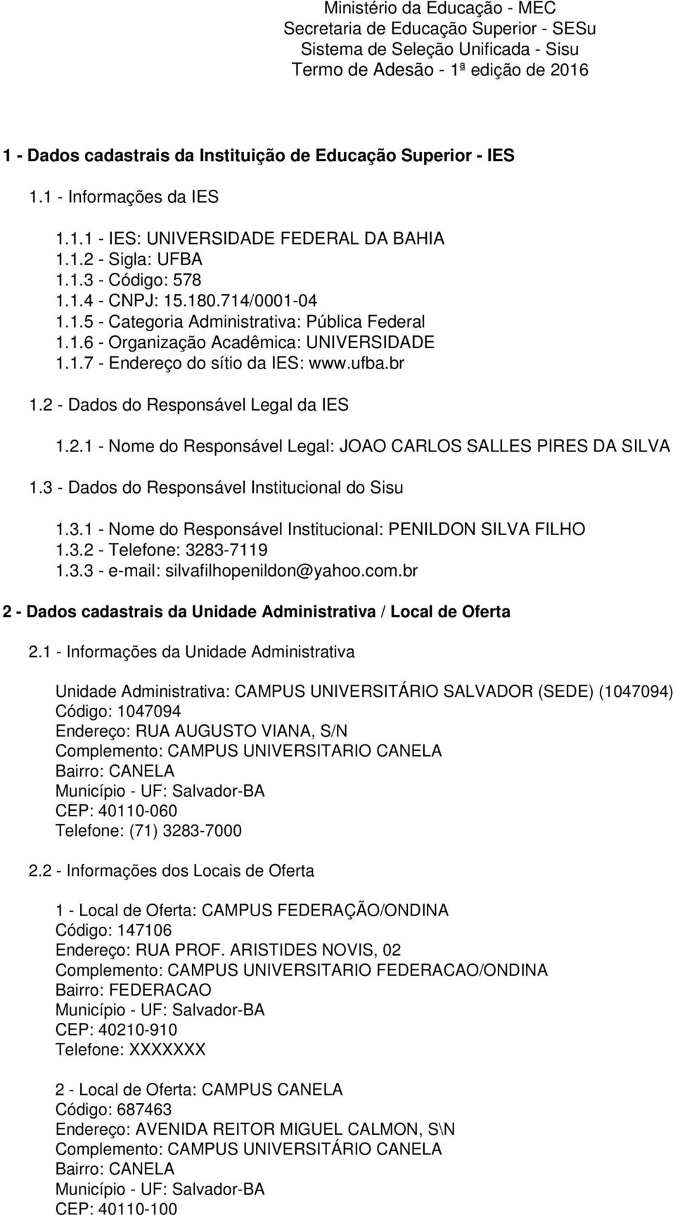 1.7 - Endereço do sítio da IES: www.ufba.br 1.2 - Dados do Responsável Legal da IES 1.2.1 - Nome do Responsável Legal: JOAO CARLOS SALLES PIRES DA SILVA 1.