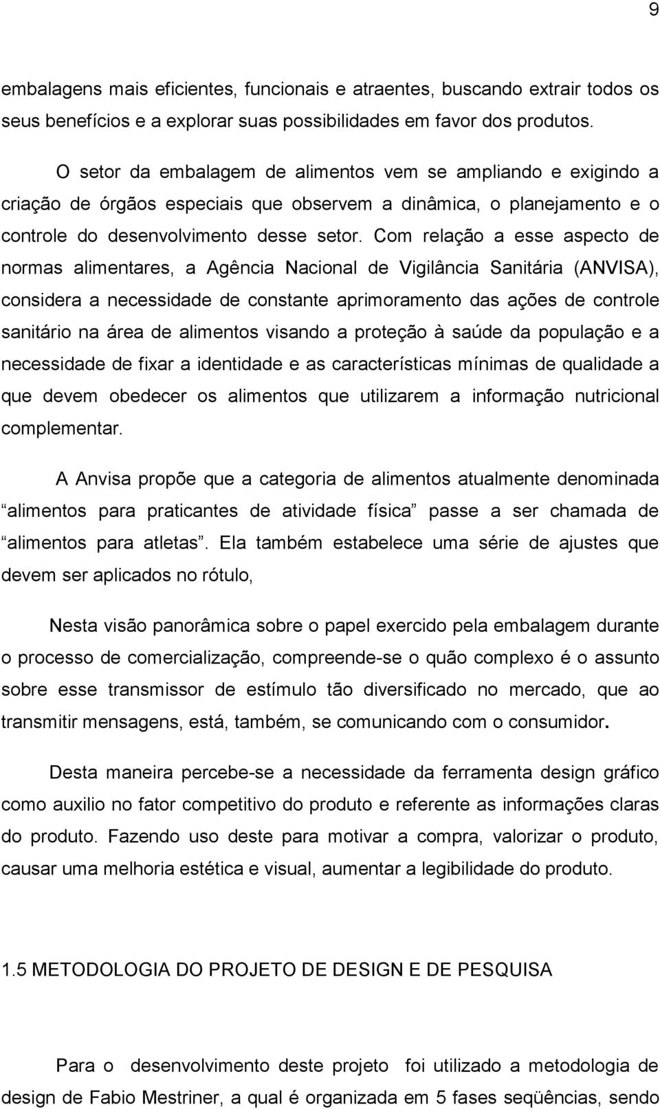 Com relação a esse aspecto de normas alimentares, a Agência Nacional de Vigilância Sanitária (ANVISA), considera a necessidade de constante aprimoramento das ações de controle sanitário na área de