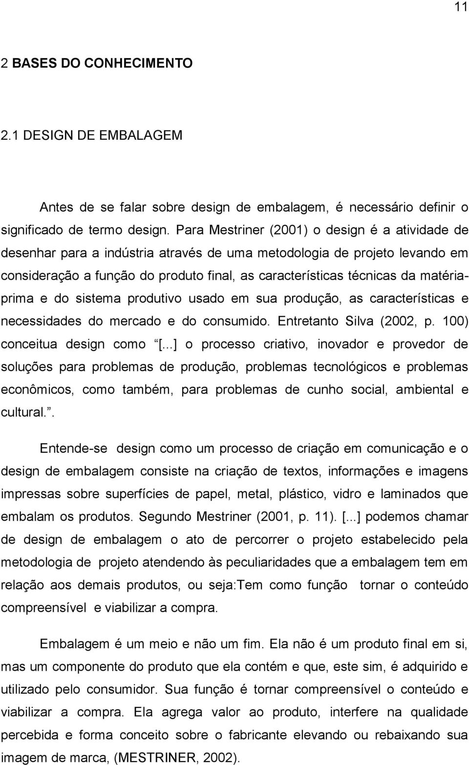 matériaprima e do sistema produtivo usado em sua produção, as características e necessidades do mercado e do consumido. Entretanto Silva (2002, p. 100) conceitua design como [.