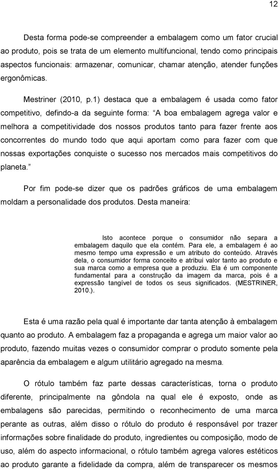 1) destaca que a embalagem é usada como fator competitivo, defindo-a da seguinte forma: A boa embalagem agrega valor e melhora a competitividade dos nossos produtos tanto para fazer frente aos