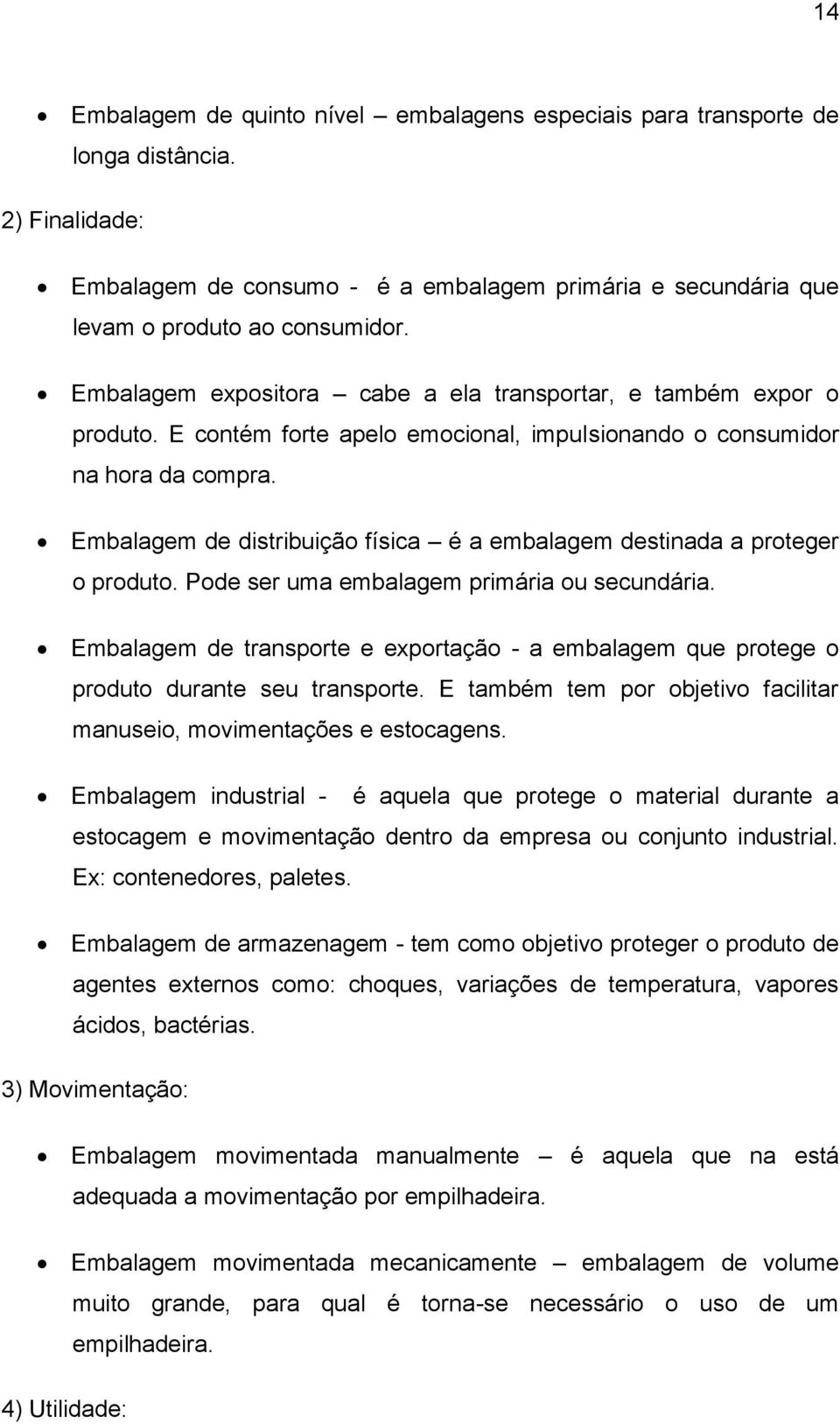 Embalagem de distribuição física é a embalagem destinada a proteger o produto. Pode ser uma embalagem primária ou secundária.