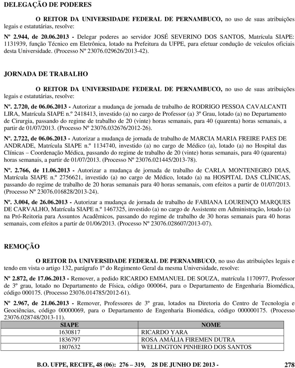 Universidade. (Processo Nº 23076.029626/2013-42). JORNADA DE TRABALHO O REITOR DA UNIVERSIDADE FEDERAL DE PERNAMBUCO, no uso de suas atribuições legais e estatutárias, resolve: Nº. 2.720, de 06.