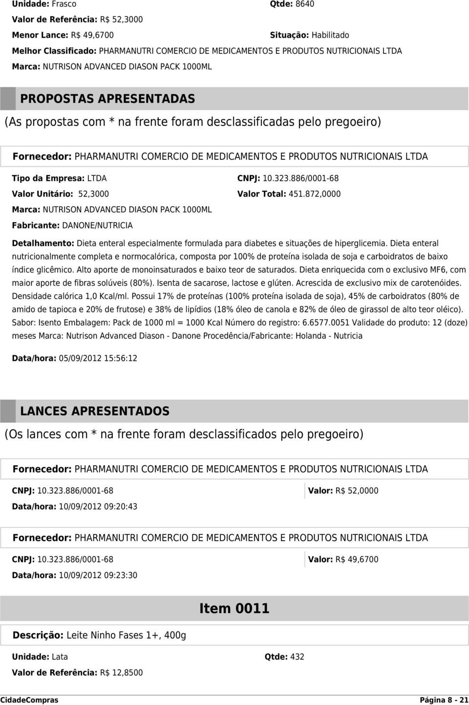 872,0000 Marca: NUTRISON ADVANCED DIASON PACK 1000ML Fabricante: DANONE/NUTRICIA Detalhamento: Dieta enteral especialmente formulada para diabetes e situações de hiperglicemia.